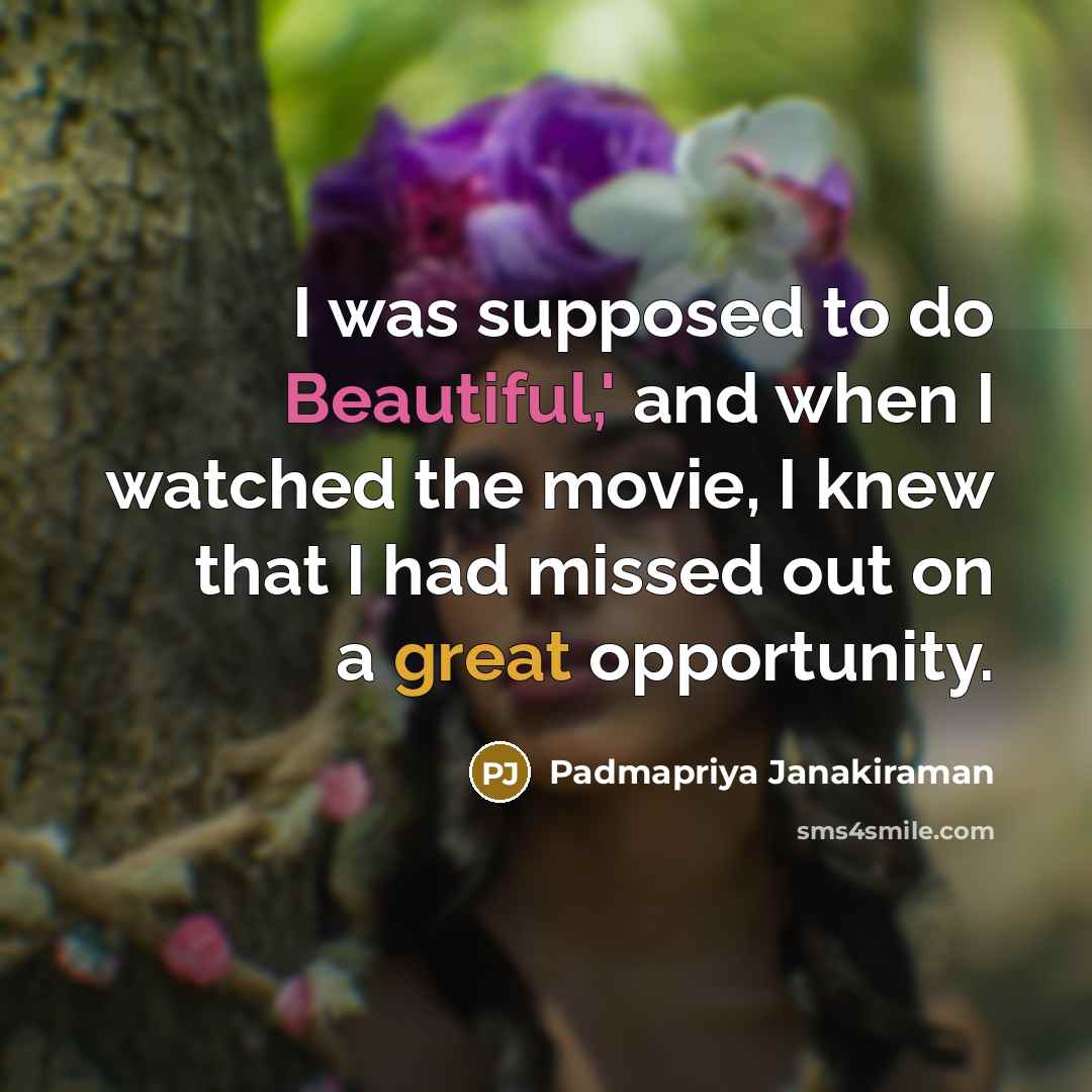 “I was supposed to do Beautiful,' and when I watched…” quote by Padmapriya Janakiraman