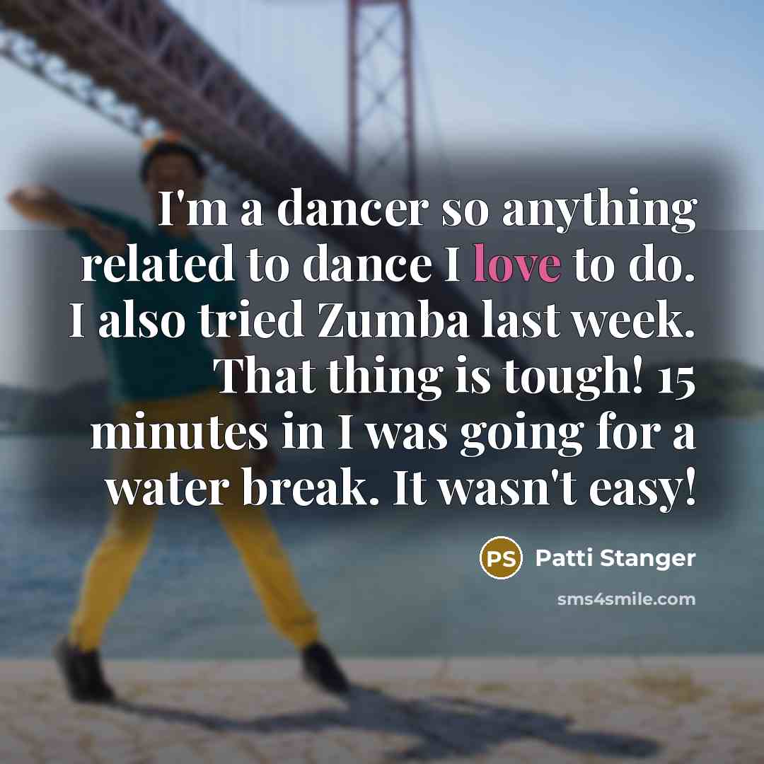 “I'm a dancer so anything related to dance I love…” quote by Patti Stanger