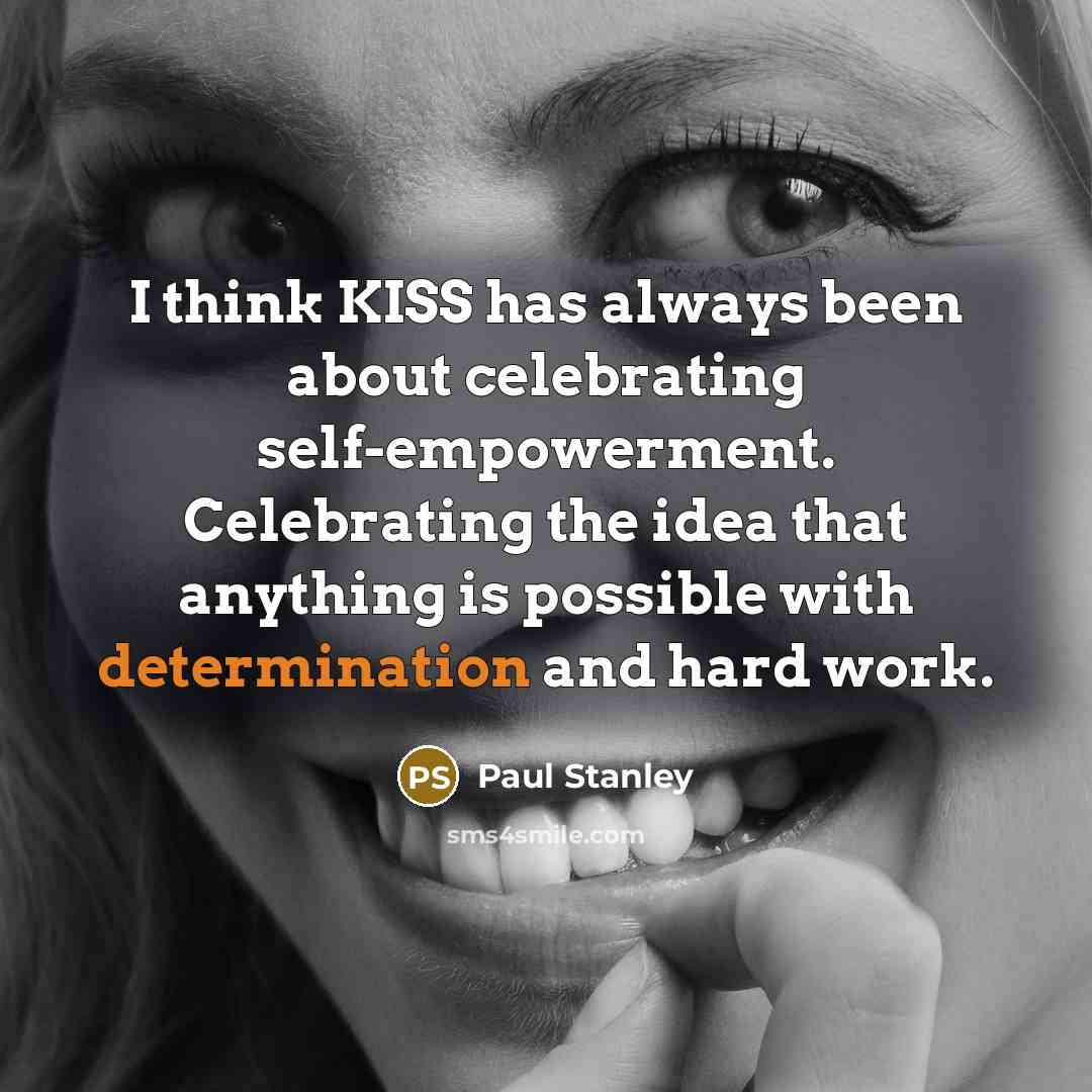 “I think KISS has always been about celebrating self-empowerment. Celebrating…” quote by Paul Stanley