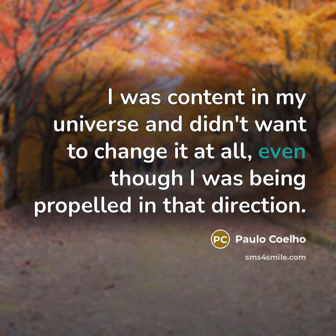 “I was content in my universe and didn't want to…” quote by Paulo Coelho