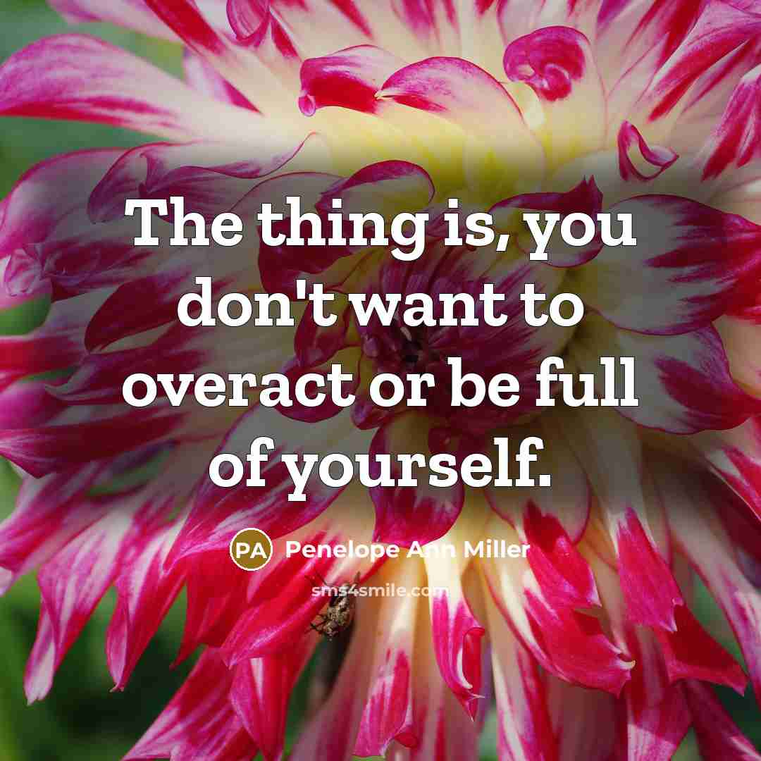 “The thing is, you don't want to overact or be…” quote by Penelope Ann Miller