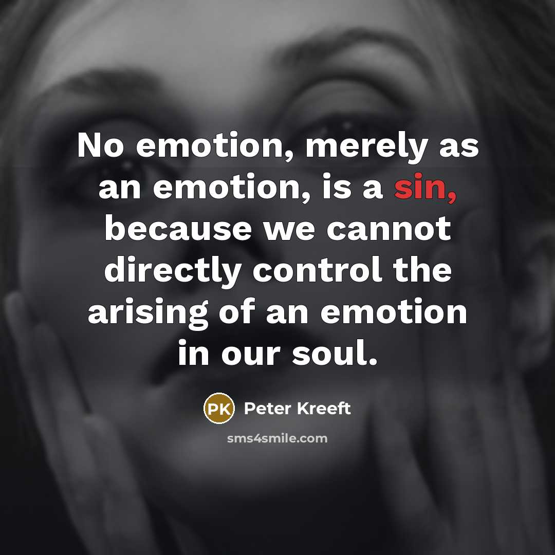 “No emotion, merely as an emotion, is a sin, because…” quote by Peter Kreeft
