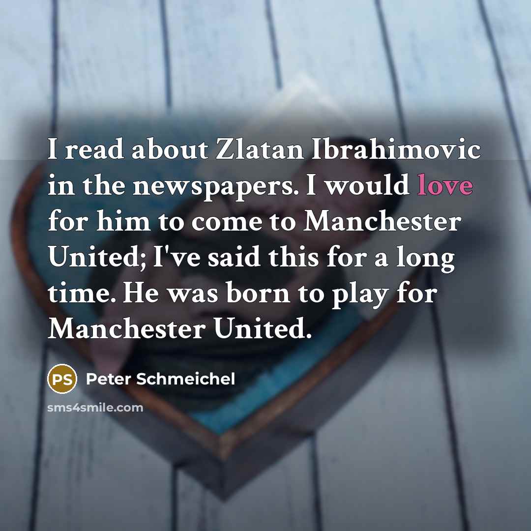 “I read about Zlatan Ibrahimovic in the newspapers. I would…” quote by Peter Schmeichel