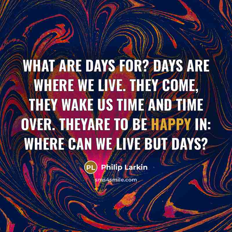 “What are days for? Days are where we live. They…” quote by Philip Larkin