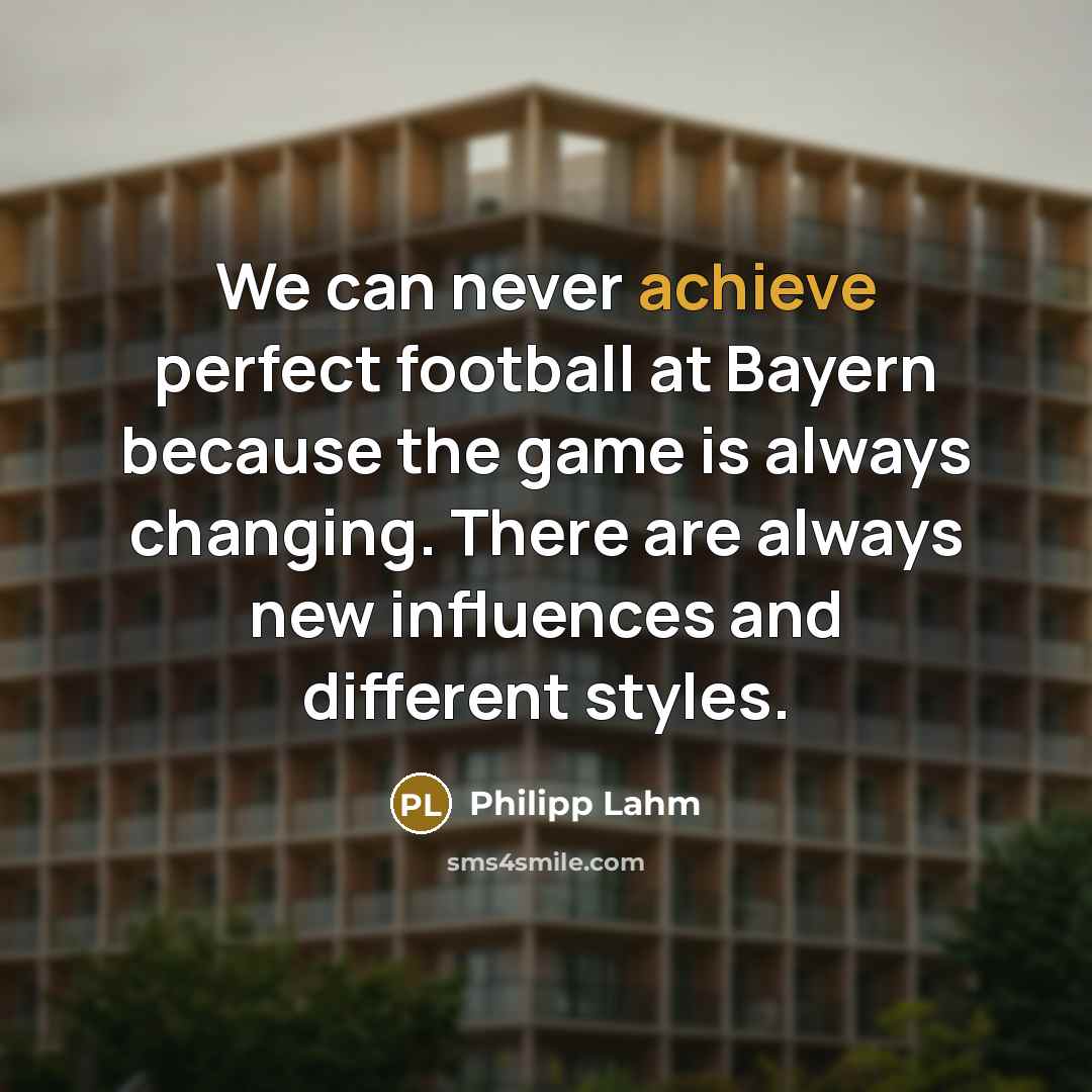 “We can never achieve perfect football at Bayern because the…” quote by Philipp Lahm
