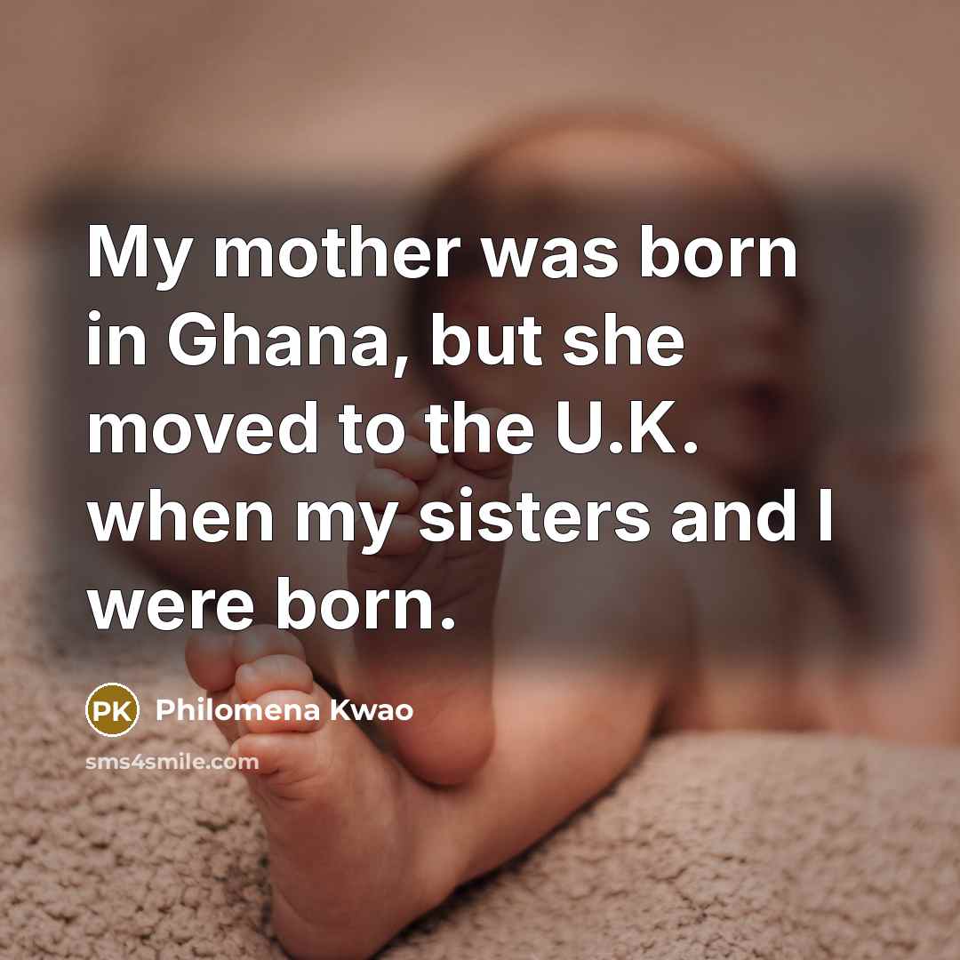 “My mother was born in Ghana, but she moved to…” quote by Philomena Kwao