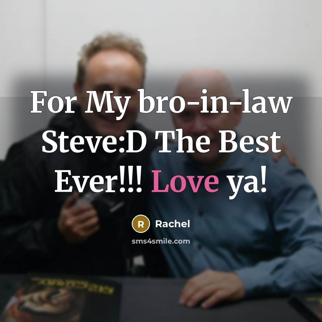 “For My bro-in-law Steve:D The Best Ever!!! Love ya!” quote by Rachel