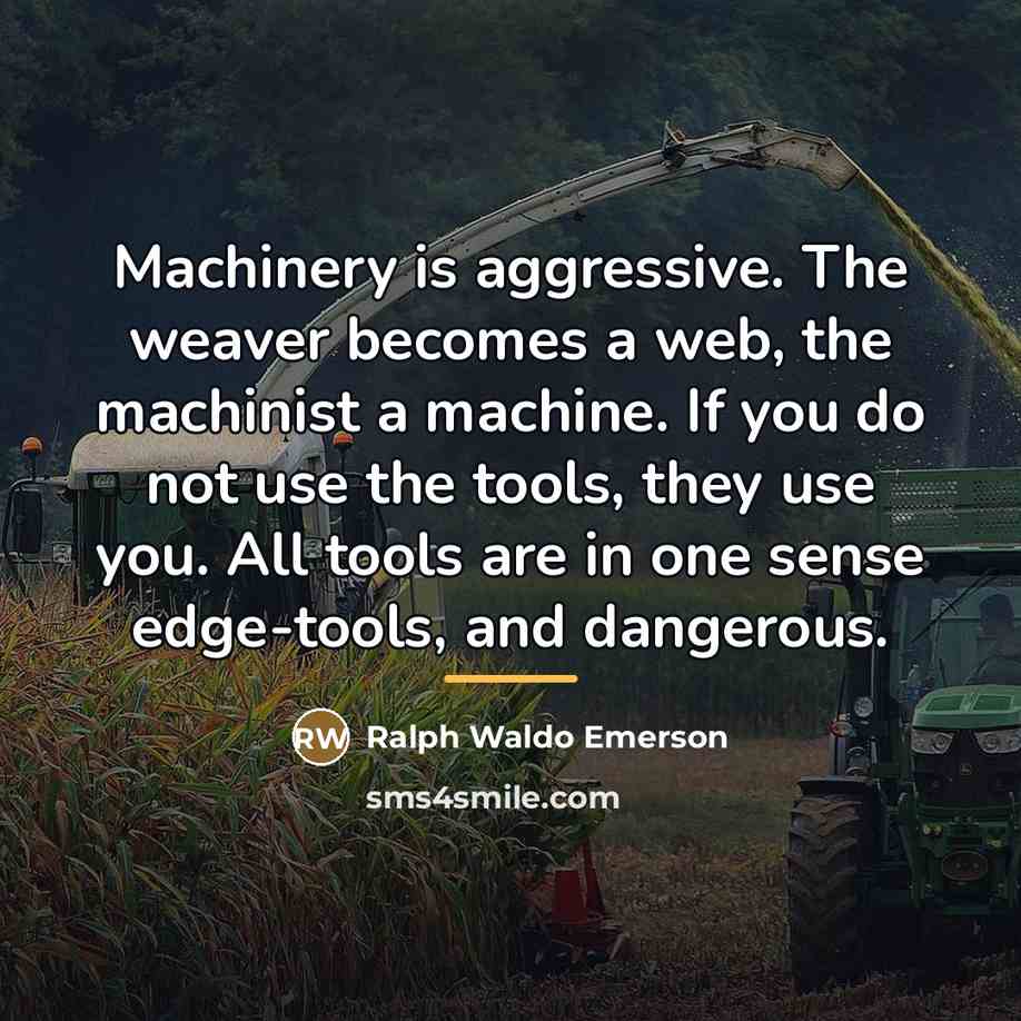 “Machinery is aggressive. The weaver becomes a web, the machinist…” quote by Ralph Waldo Emerson