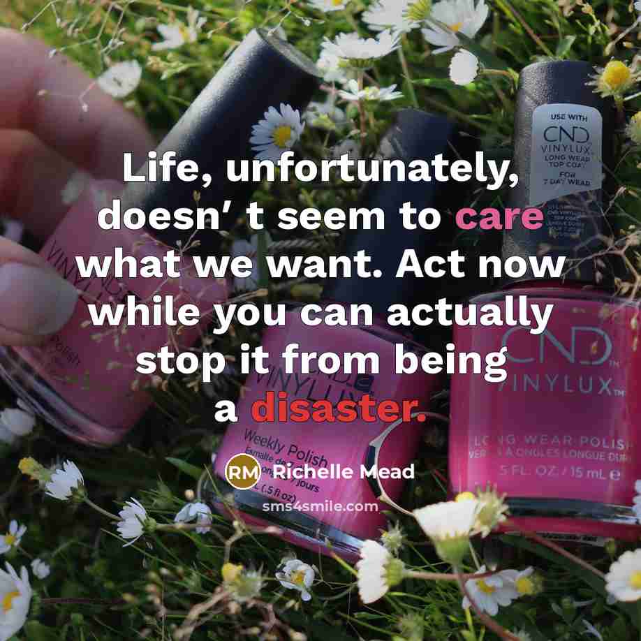 “Life, unfortunately, doesnʹt seem to care what we want. Act…” quote by Richelle Mead