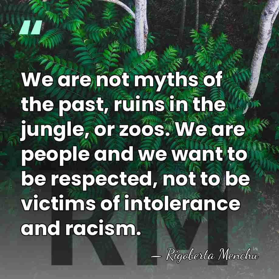 We are not myths of the past, ruins in the jungle, or&hellip; - Rigoberta Menchu