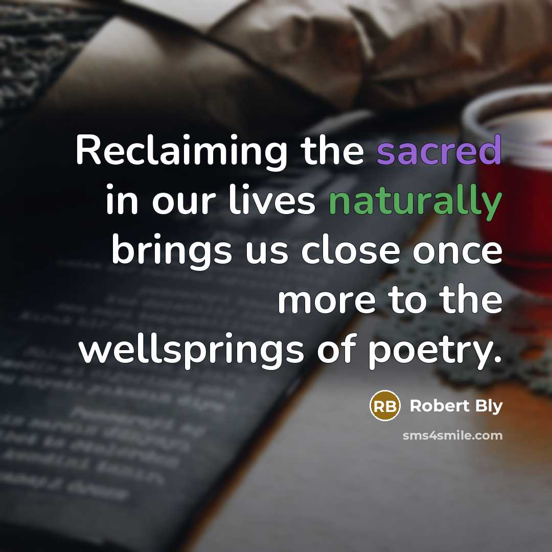 “Reclaiming the sacred in our lives naturally brings us close…” quote by Robert Bly