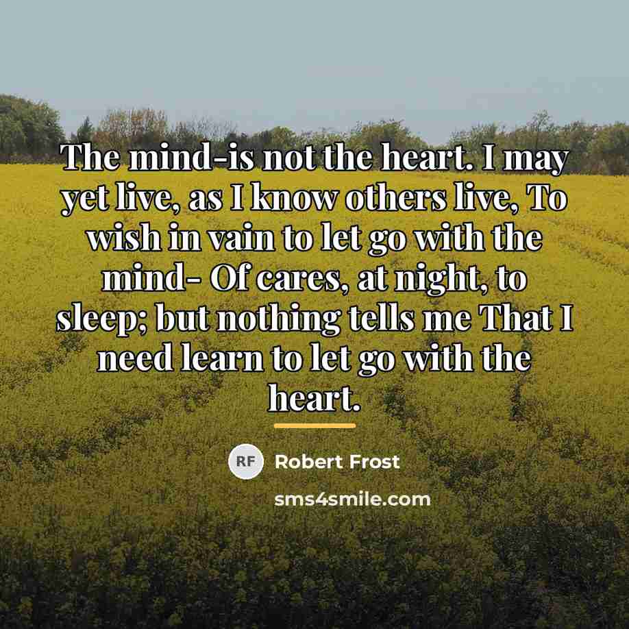 “The mind-is not the heart. I may yet live, as…” quote by Robert Frost