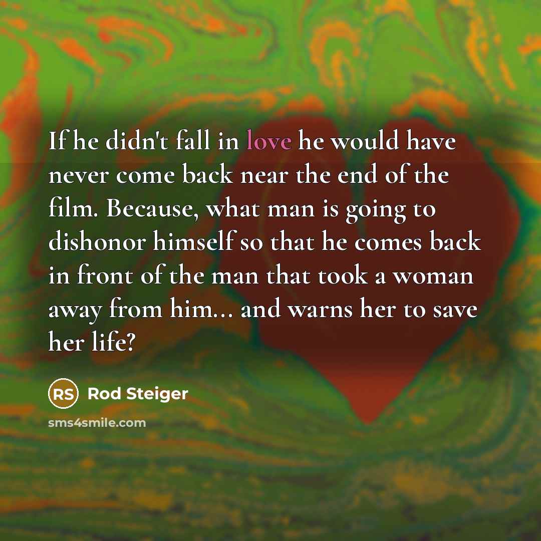 “If he didn't fall in love he would have never…” quote by Rod Steiger