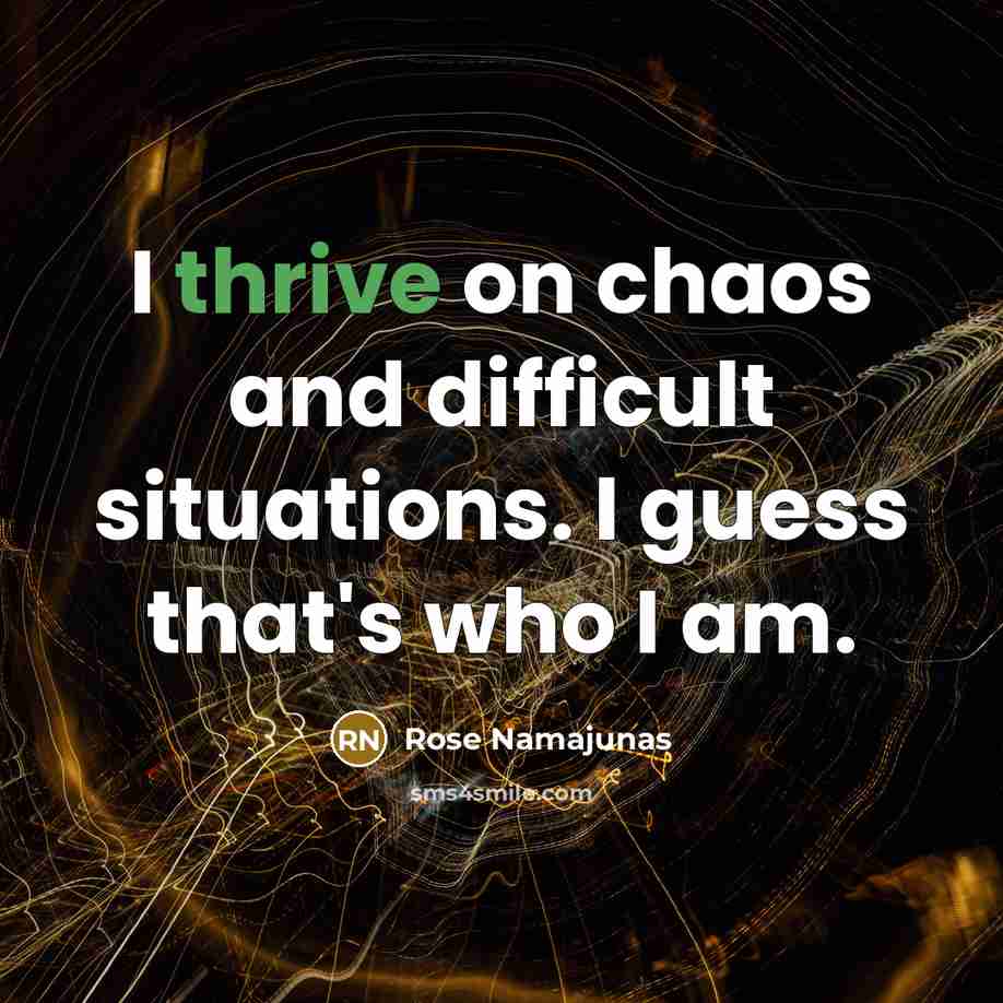 “I thrive on chaos and difficult situations. I guess that's…” quote by Rose Namajunas