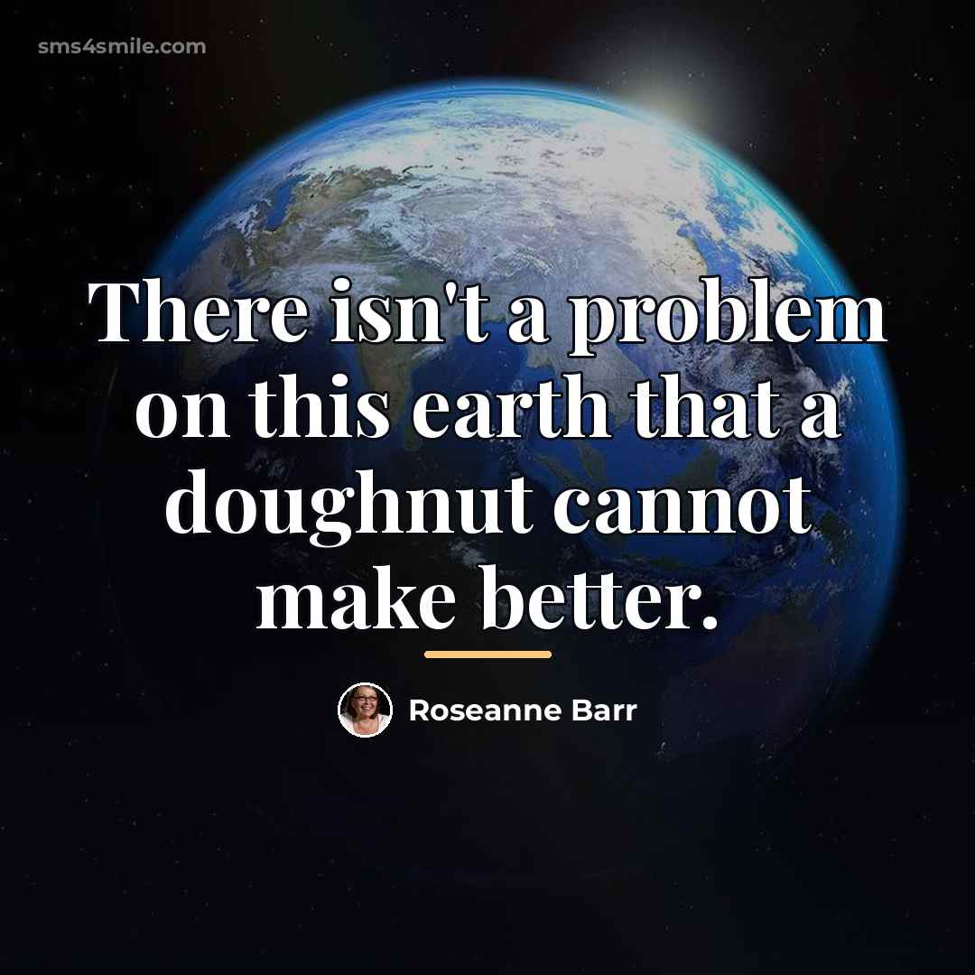 “There isn't a problem on this earth that a doughnut…” quote by Roseanne Barr
