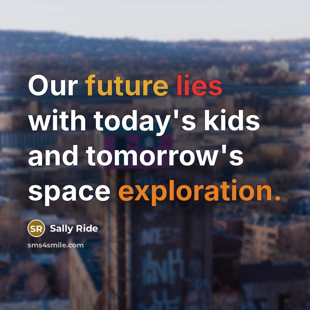 “Our future lies with today's kids and tomorrow's space exploration.…” quote by Sally Ride