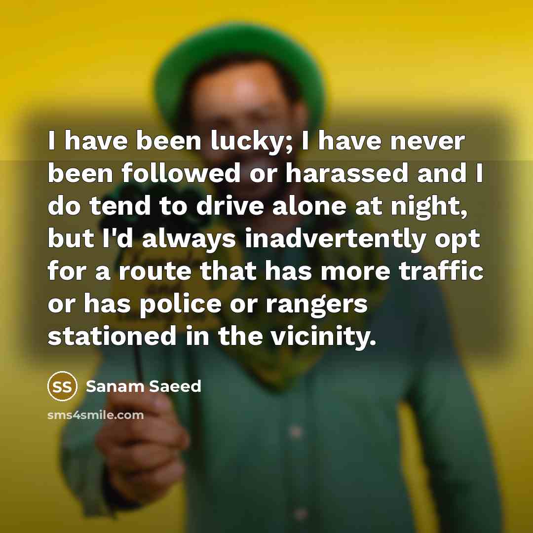 “I have been lucky; I have never been followed or…” quote by Sanam Saeed