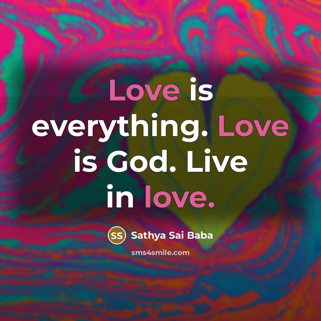 “Love is ev­erything. Love is God. Live in love.…” quote by Sathya Sai Baba