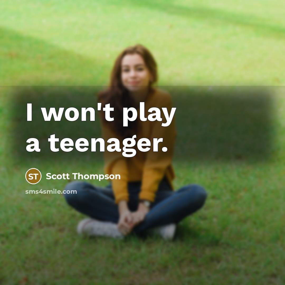 “I won't play a teenager.…” quote by Scott Thompson