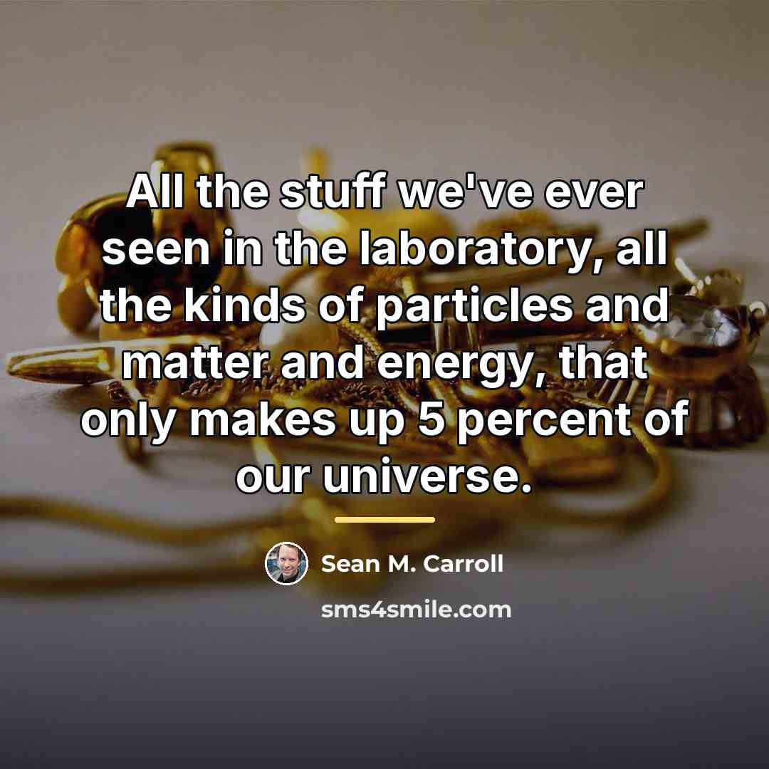 “All the stuff we've ever seen in the laboratory, all…” quote by Sean M. Carroll