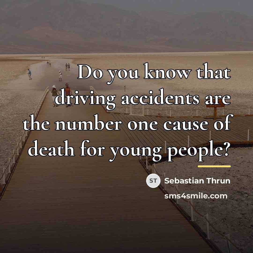 “Do you know that driving accidents are the number one…” quote by Sebastian Thrun
