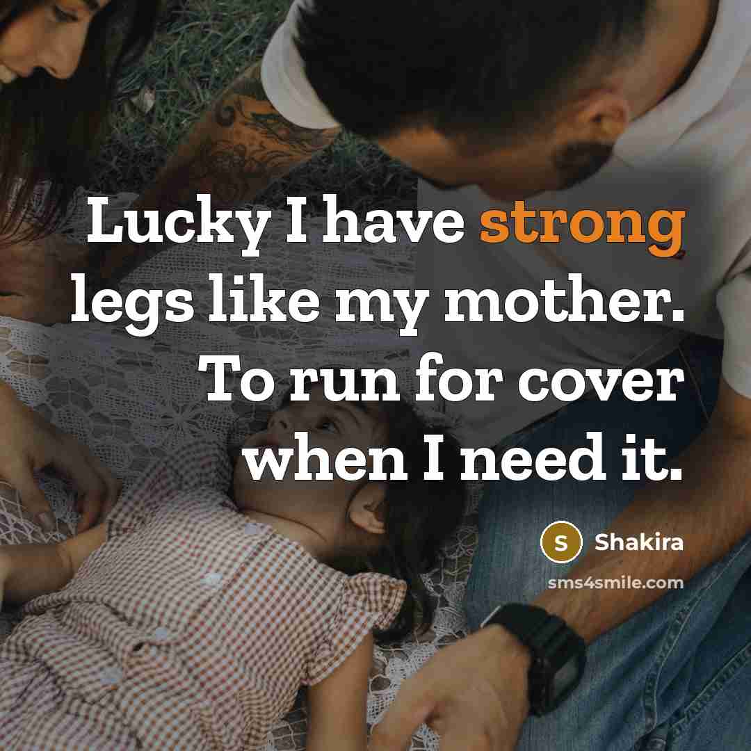 “Lucky I have strong legs like my mother. To run…” quote by Shakira