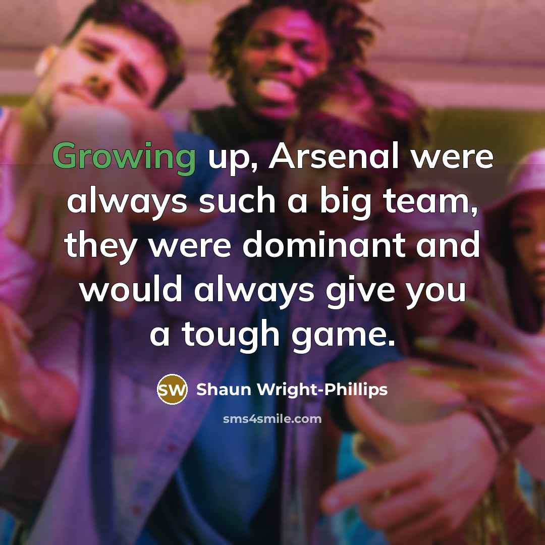 “Growing up, Arsenal were always such a big team, they…” quote by Shaun Wright-Phillips