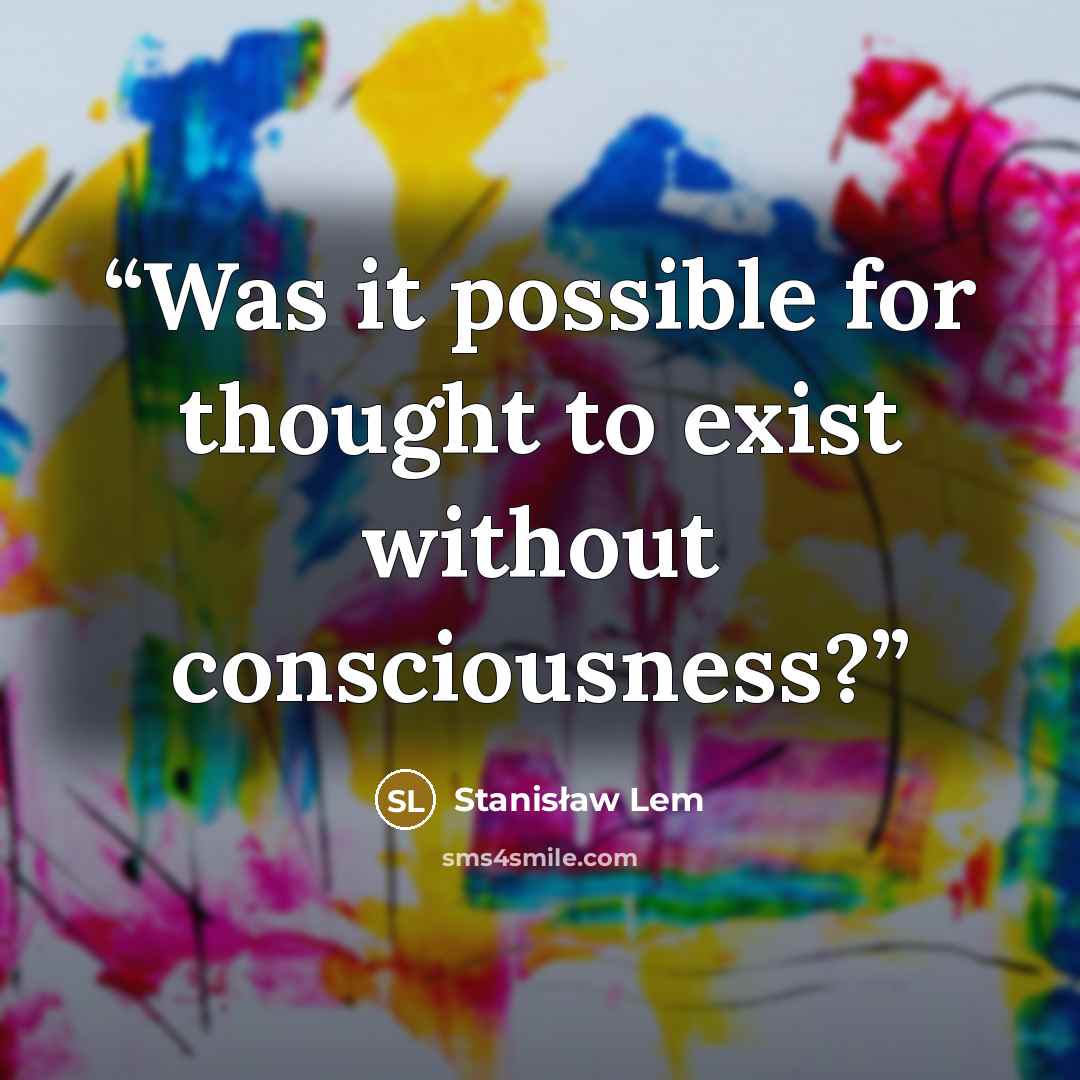“Was it possible for thought to exist without consciousness?” quote by Stanisław Lem
