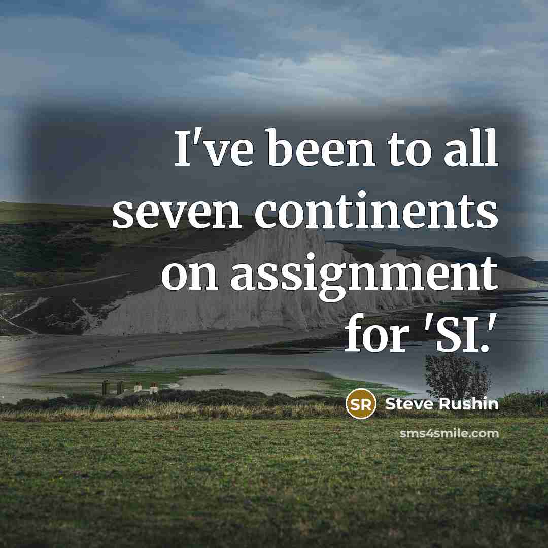 “I've been to all seven continents on assignment for 'SI.'…” quote by Steve Rushin