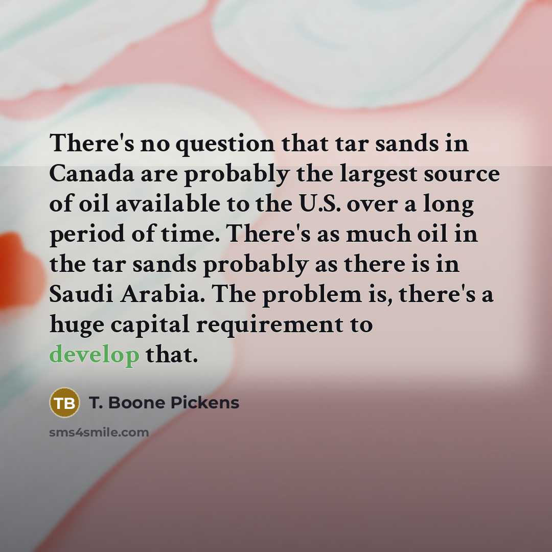 “There's no question that tar sands in Canada are probably…” quote by T. Boone Pickens