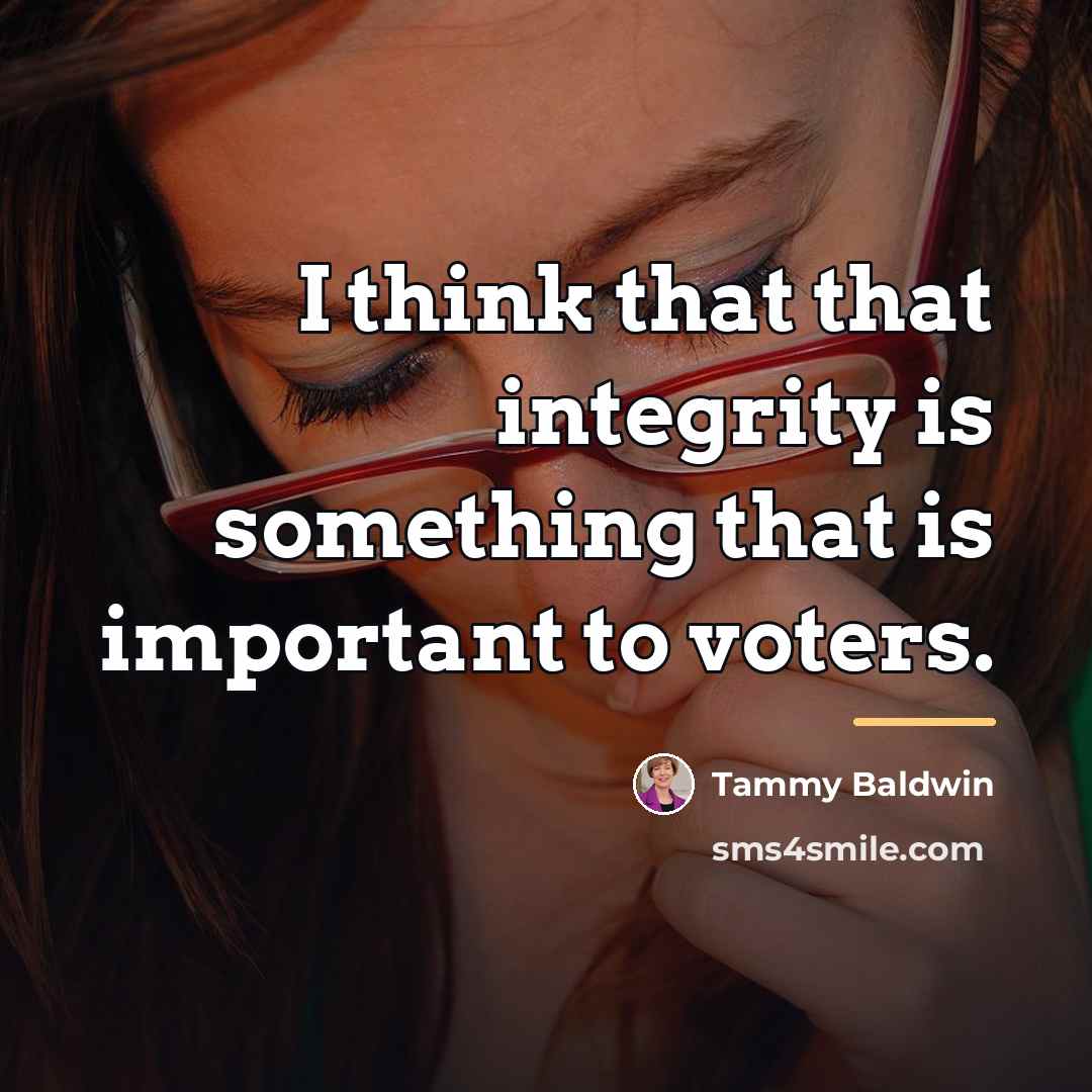 “I think that that integrity is something that is important…” quote by Tammy Baldwin