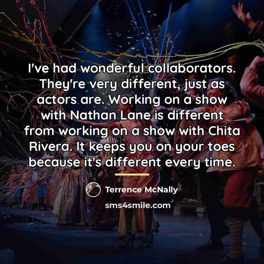 “I've had wonderful collaborators. They're very different, just as actors…” quote by Terrence McNally