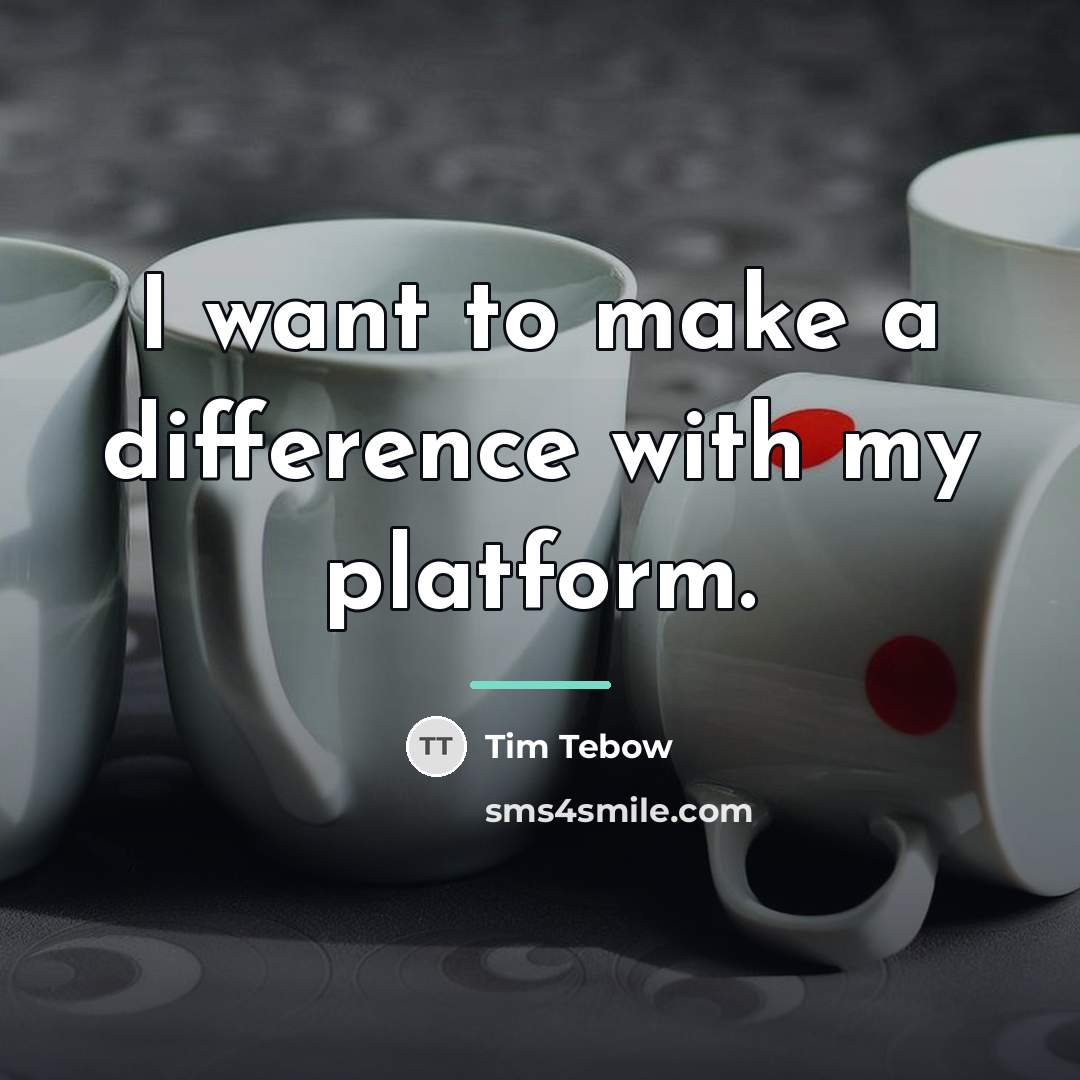 “I want to make a difference with my platform.…” quote by Tim Tebow