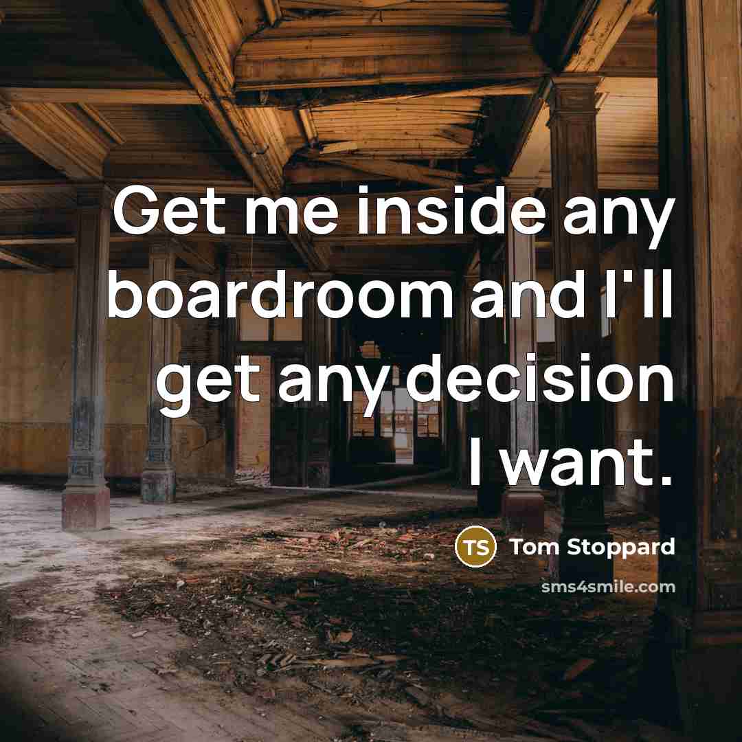 “Get me inside any boardroom and I'll get any decision…” quote by Tom Stoppard