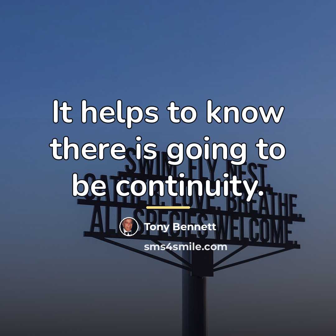 “It helps to know there is going to be continuity.…” quote by Tony Bennett