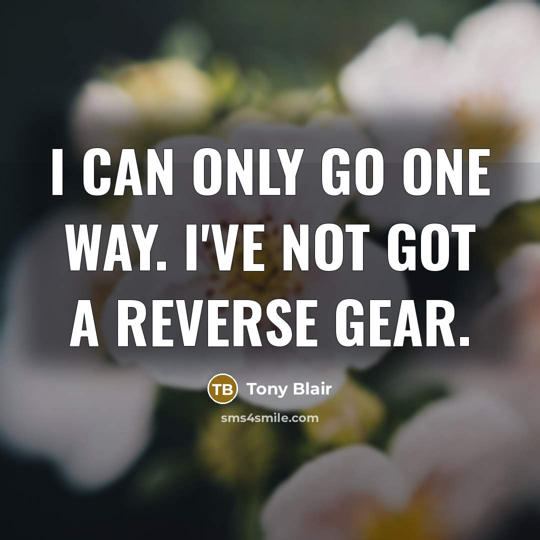 “I can only go one way. I've not got a…” quote by Tony Blair