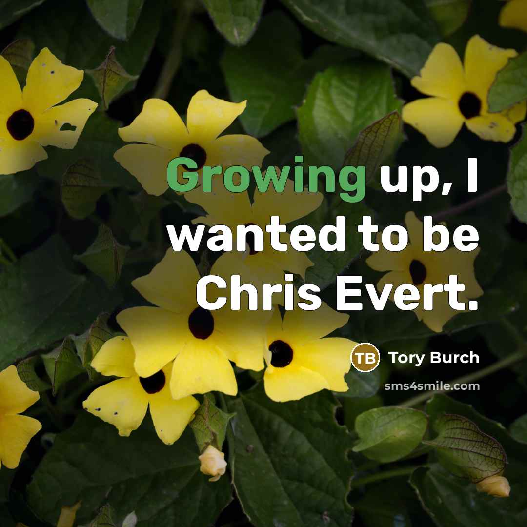“Growing up, I wanted to be Chris Evert.…” quote by Tory Burch
