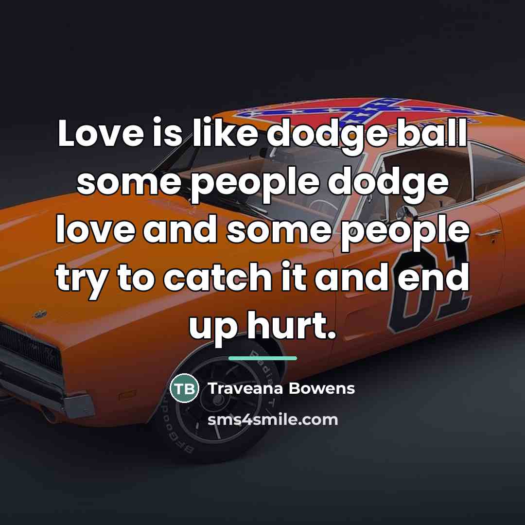 “Love is like dodge ball some people dodge love and…” quote by Traveana Bowens