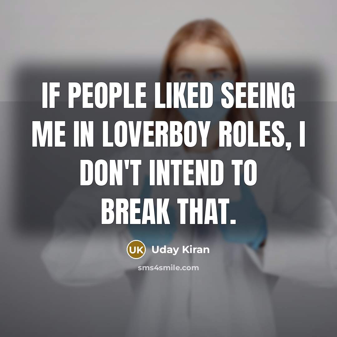 “If people liked seeing me in loverboy roles, I don't…” quote by Uday Kiran