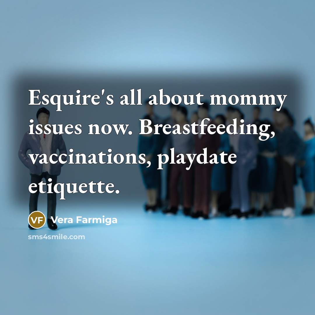 “Esquire's all about mommy issues now. Breastfeeding, vaccinations, playdate etiquette.…” quote by Vera Farmiga