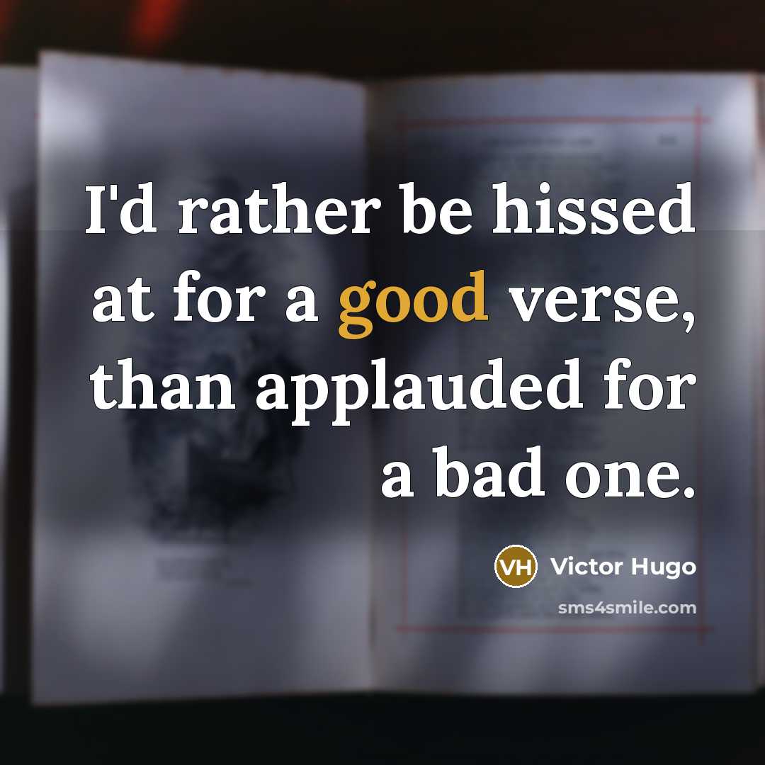 “I'd rather be hissed at for a good verse, than…” quote by Victor Hugo