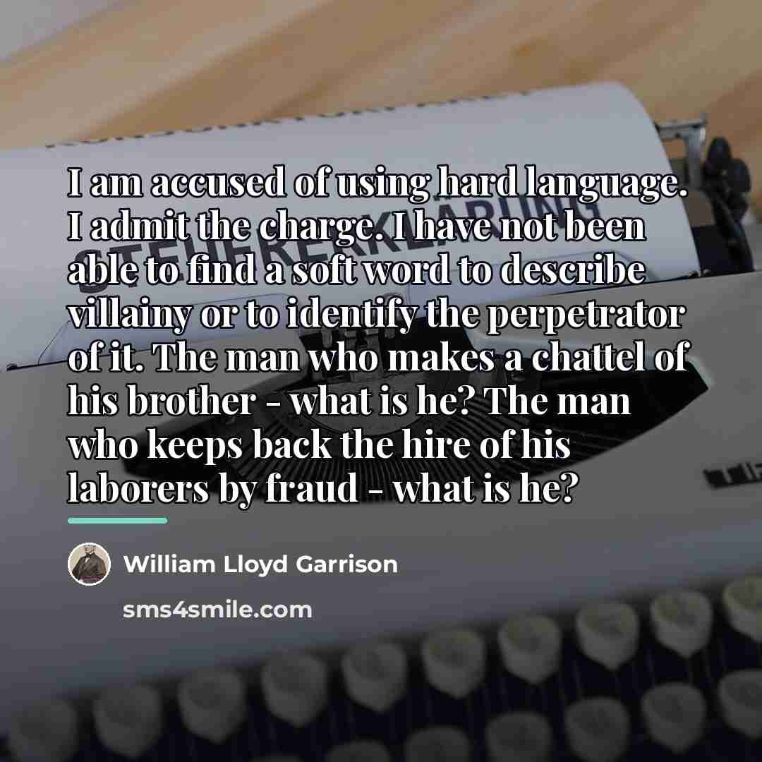 “I am accused of using hard language. I admit the…” quote by William Lloyd Garrison
