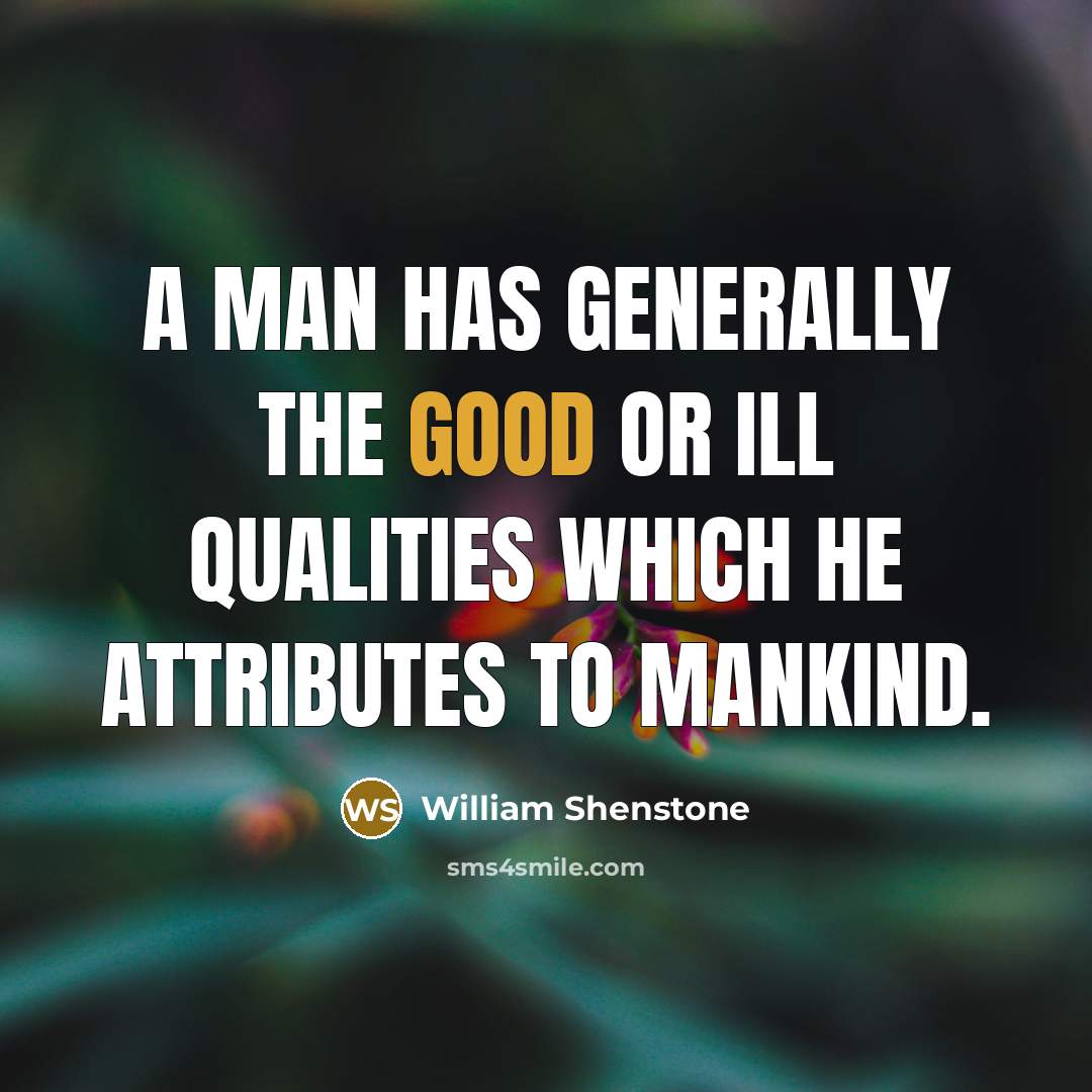 “A man has generally the good or ill qualities which…” quote by William Shenstone