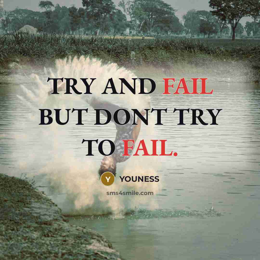 “TRY AND FAIL BUT DONT TRY TO FAIL.” quote by YOUNESS