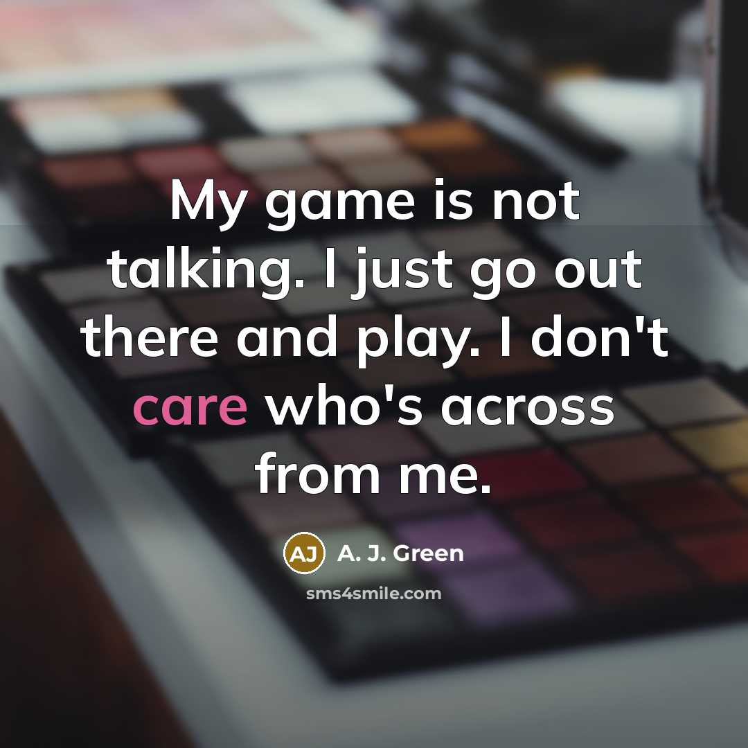 “My game is not talking. I just go out there…” quote by A. J. Green