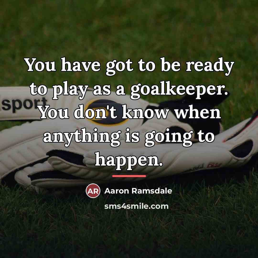 “You have got to be ready to play as a…” quote by Aaron Ramsdale