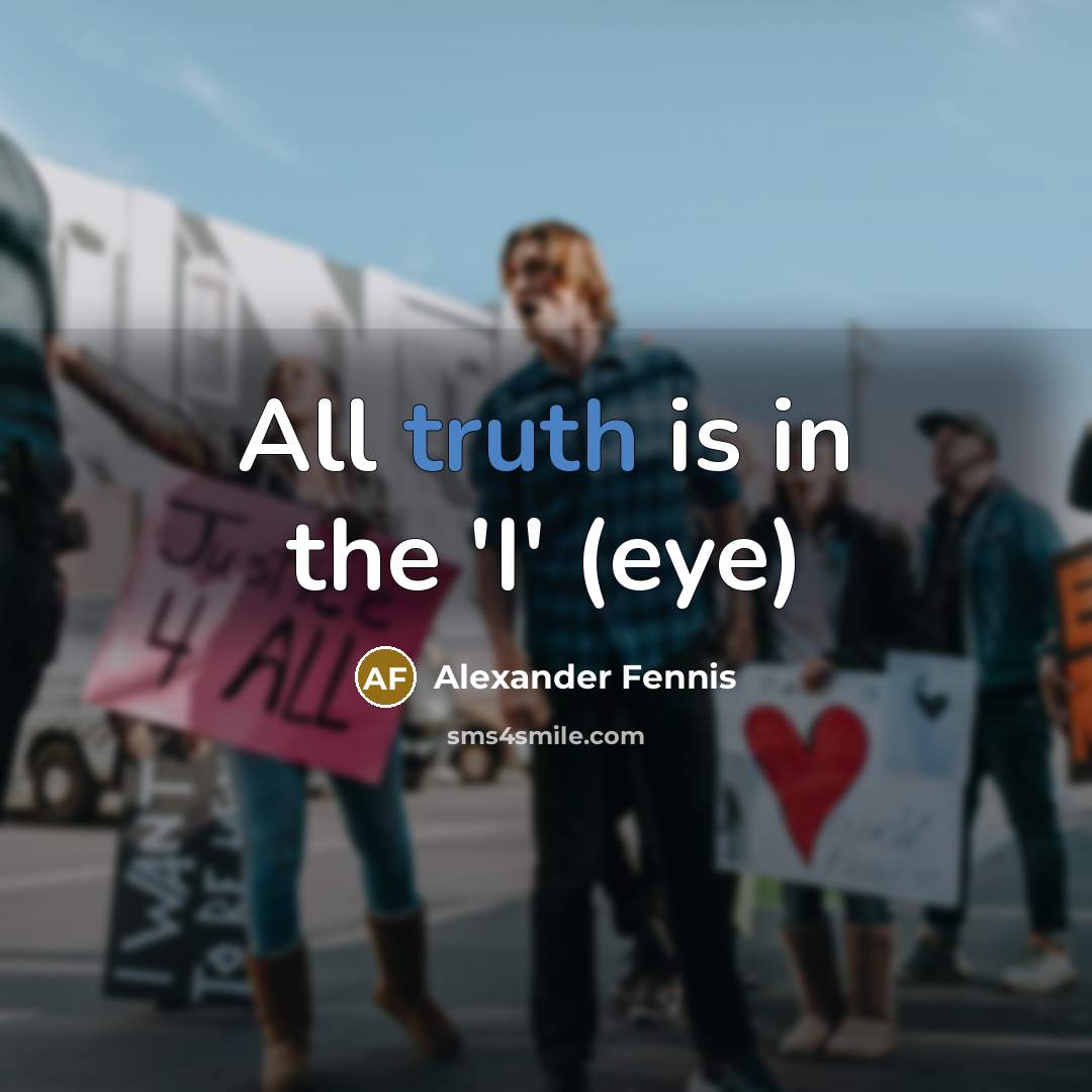 “All truth is in the 'I' (eye)…” quote by Alexander Fennis