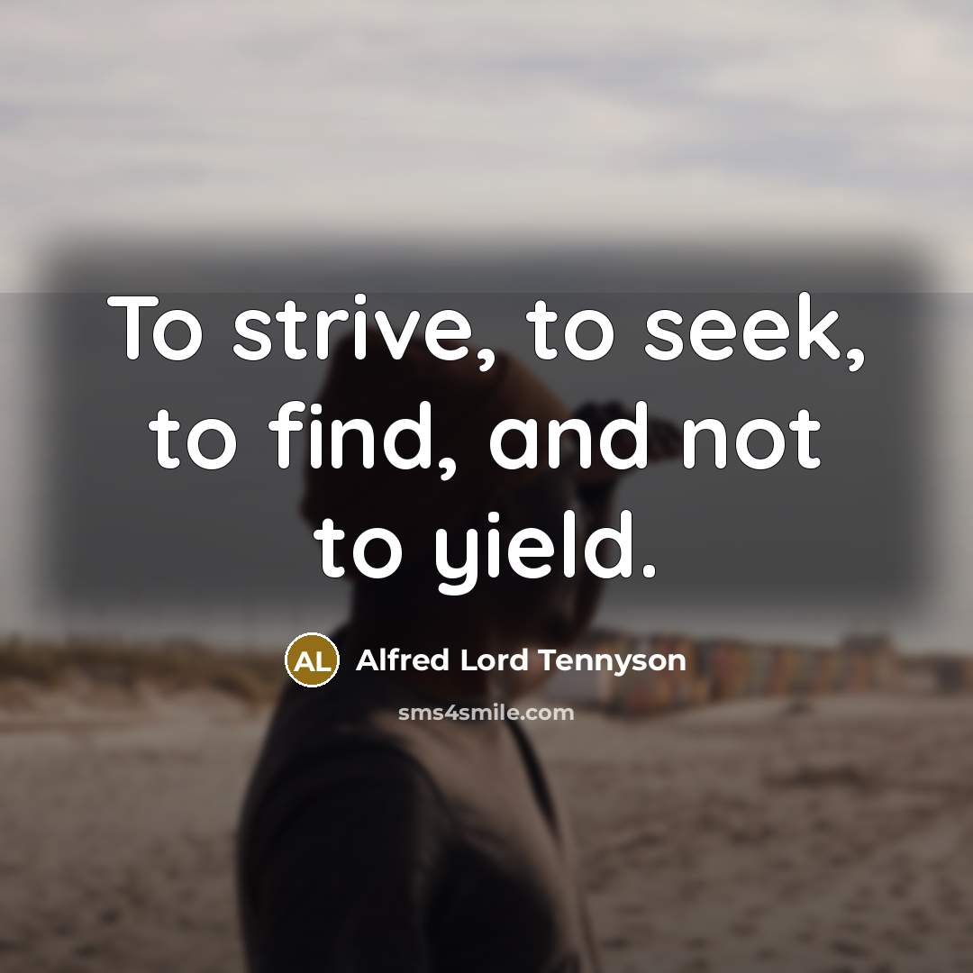 “To strive, to seek, to find, and not to yield.” quote by Alfred Lord Tennyson