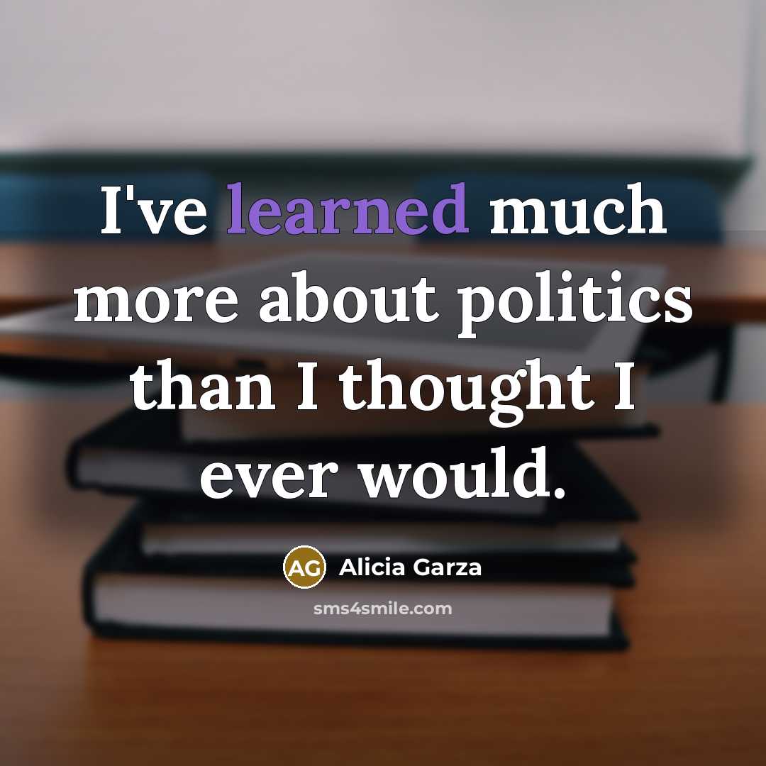 “I've learned much more about politics than I thought I…” quote by Alicia Garza