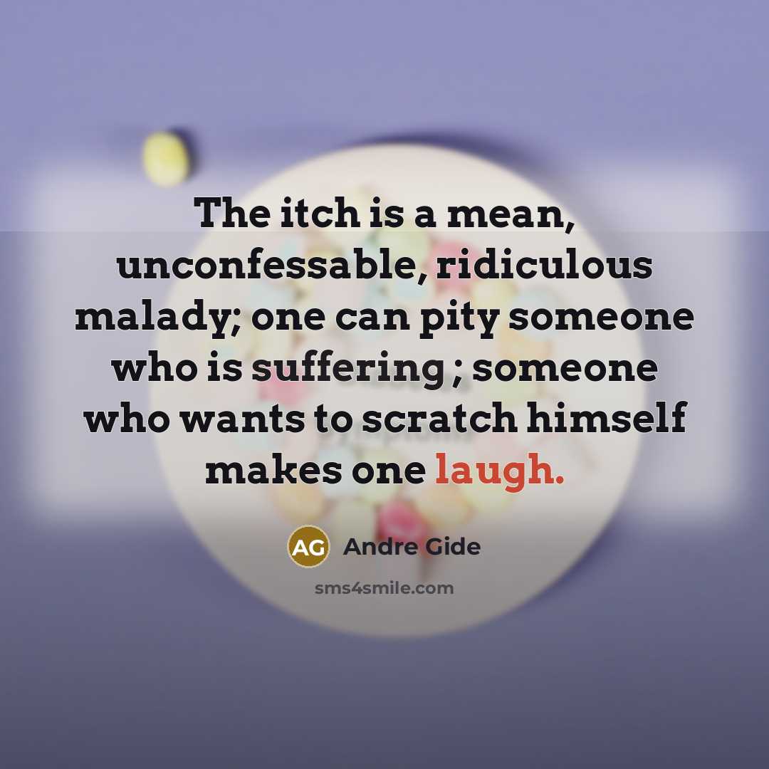 “The itch is a mean, unconfessable, ridiculous malady; one can…” quote by Andre Gide